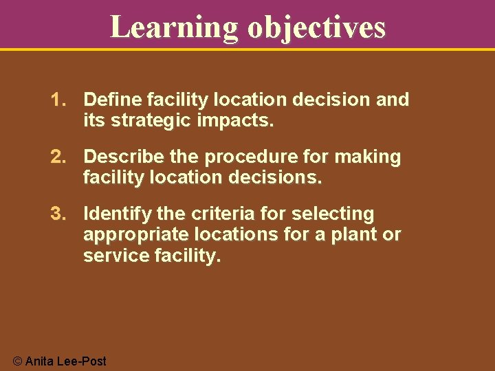 Learning objectives 1. Define facility location decision and its strategic impacts. 2. Describe the