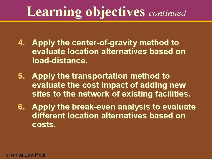 Learning objectives continued 4. Apply the center-of-gravity method to evaluate location alternatives based on