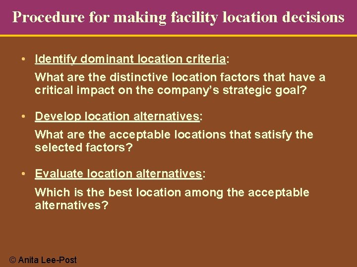 Procedure for making facility location decisions • Identify dominant location criteria: What are the