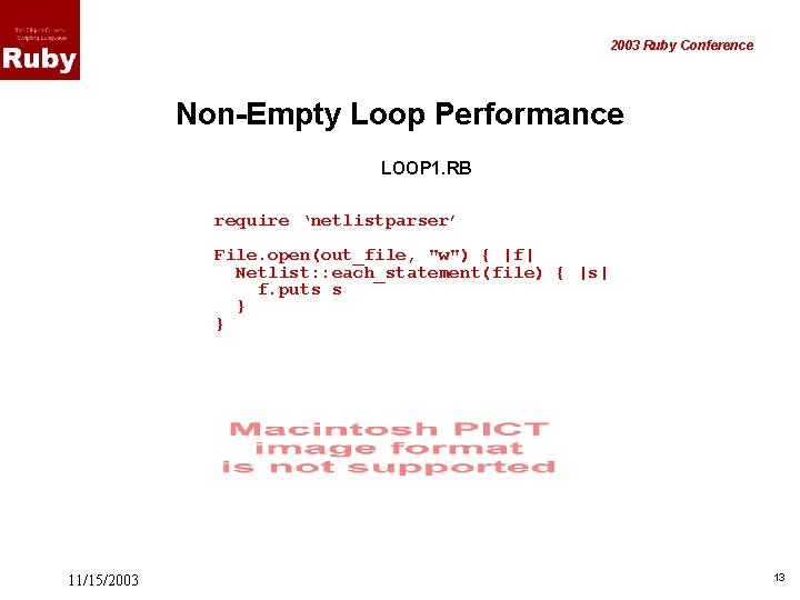 2003 Ruby Conference Non-Empty Loop Performance LOOP 1. RB require ‘netlistparser’ File. open(out_file, "w")