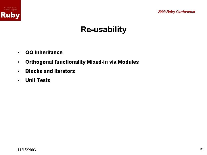 2003 Ruby Conference Re-usability • OO Inheritance • Orthogonal functionality Mixed-in via Modules •