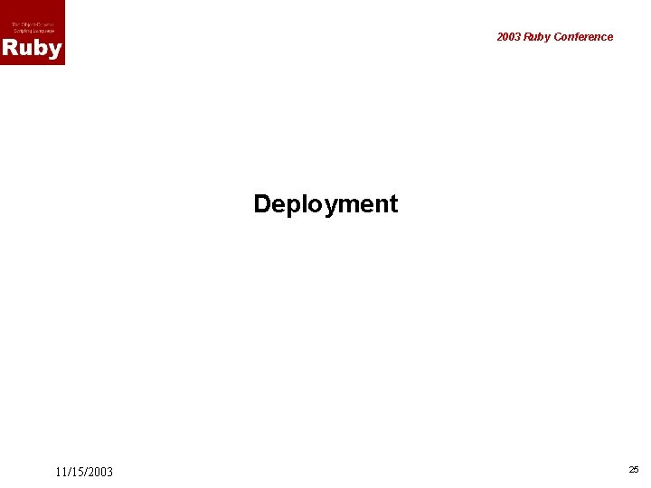 2003 Ruby Conference Deployment 11/15/2003 25 