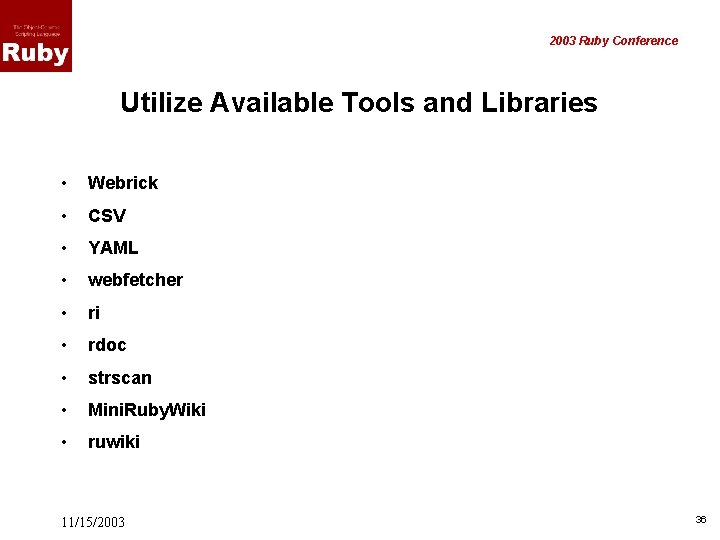 2003 Ruby Conference Utilize Available Tools and Libraries • Webrick • CSV • YAML