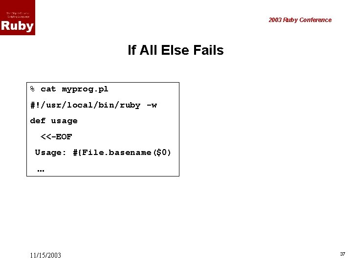 2003 Ruby Conference If All Else Fails % cat myprog. pl #!/usr/local/bin/ruby -w def