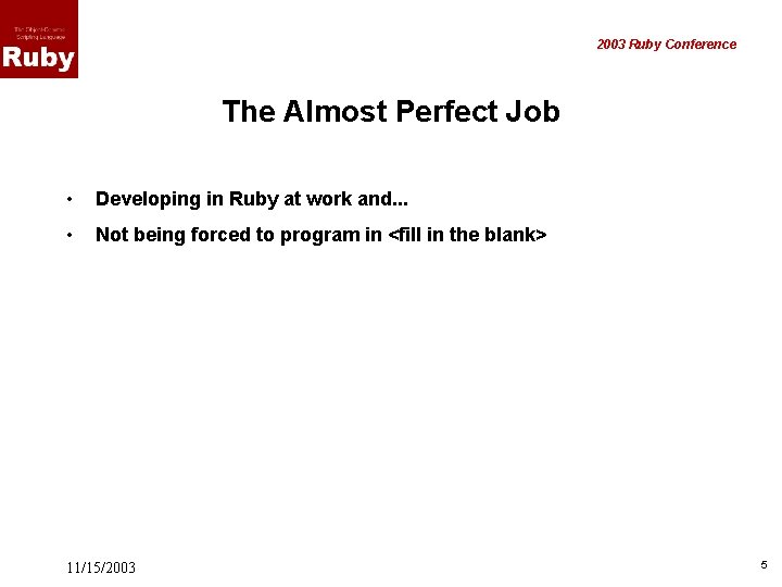 2003 Ruby Conference The Almost Perfect Job • Developing in Ruby at work and.