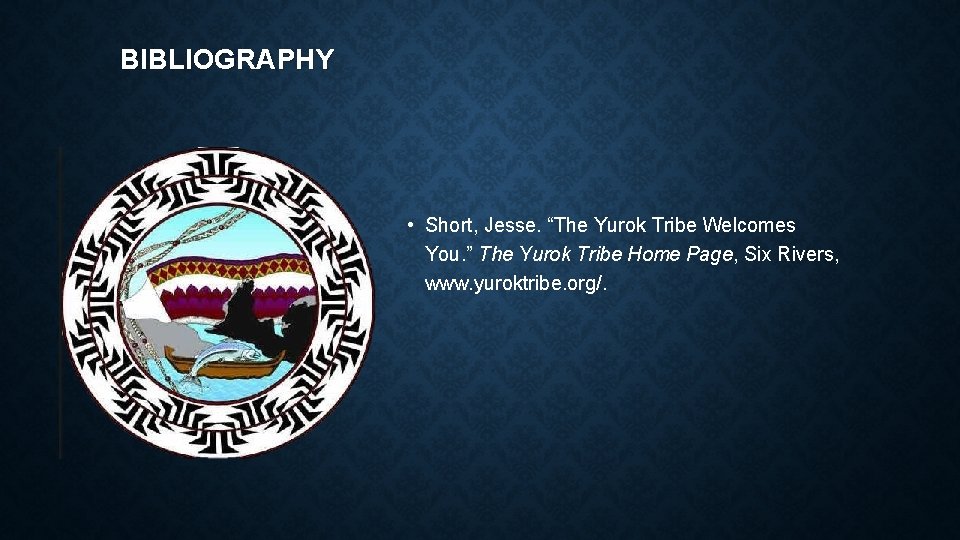 BIBLIOGRAPHY • Short, Jesse. “The Yurok Tribe Welcomes You. ” The Yurok Tribe Home