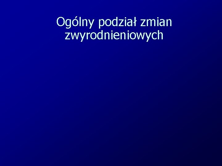 Ogólny podział zmian zwyrodnieniowych 