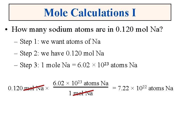 Mole Calculations I • How many sodium atoms are in 0. 120 mol Na?