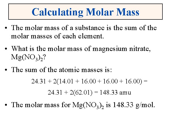 Calculating Molar Mass • The molar mass of a substance is the sum of