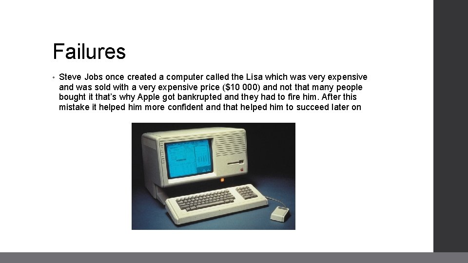 Failures • Steve Jobs once created a computer called the Lisa which was very