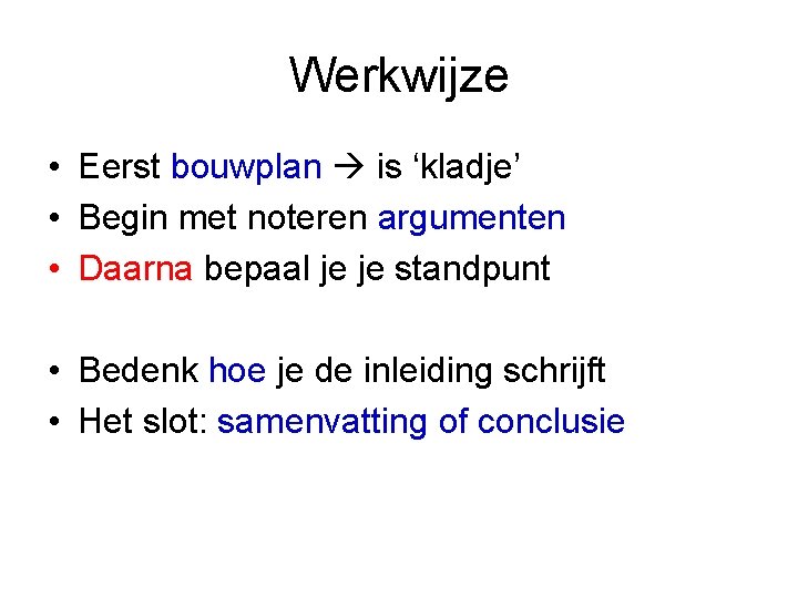 Werkwijze • Eerst bouwplan is ‘kladje’ • Begin met noteren argumenten • Daarna bepaal