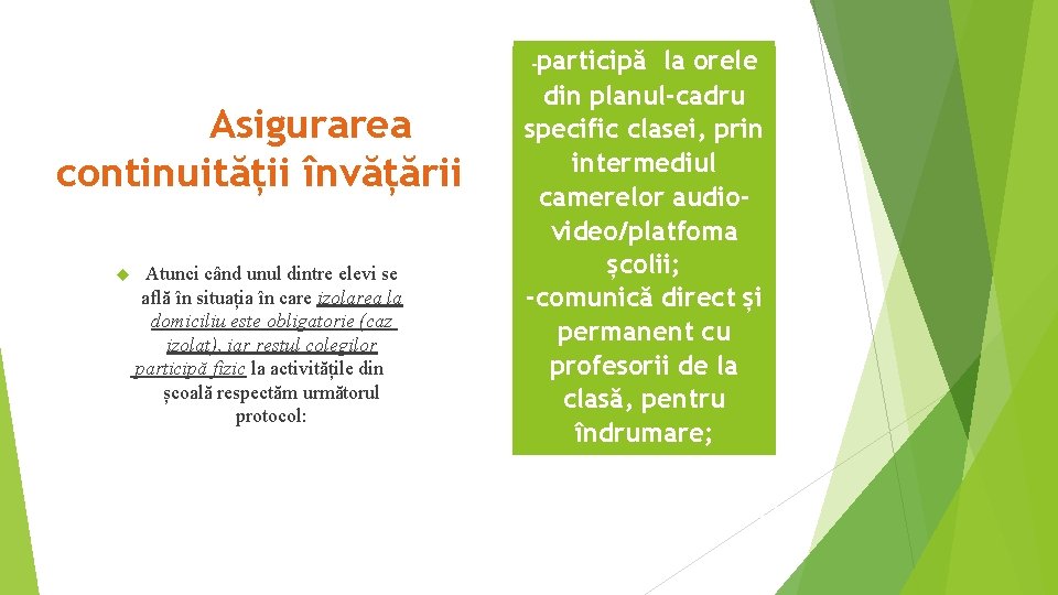 participă la orele din planul-cadru specific clasei, prin intermediul camerelor audiovideo/platfoma școlii; -comunică direct