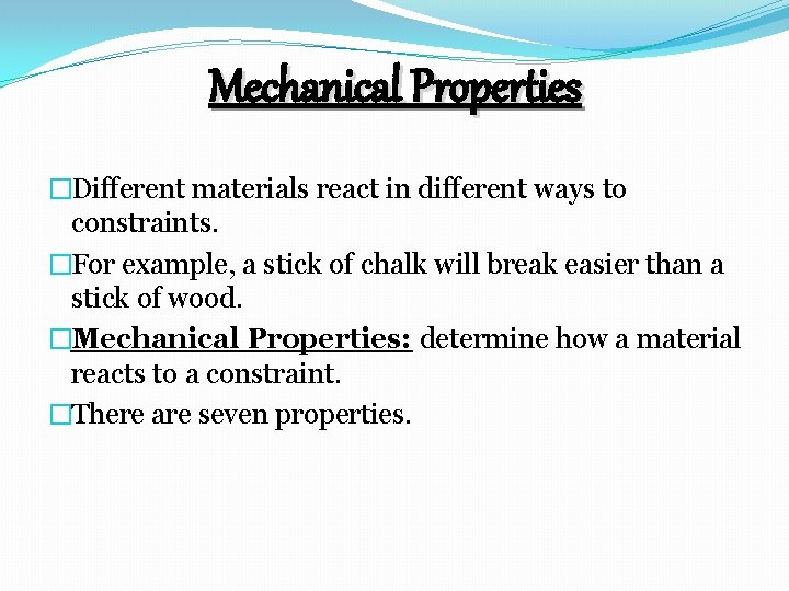 Mechanical Properties �Different materials react in different ways to constraints. �For example, a stick