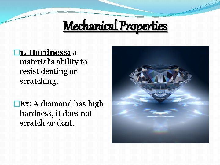 Mechanical Properties � 1. Hardness: a material’s ability to resist denting or scratching. �Ex: