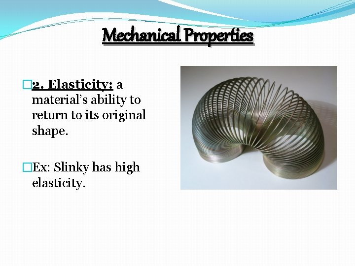 Mechanical Properties � 2. Elasticity: a material’s ability to return to its original shape.