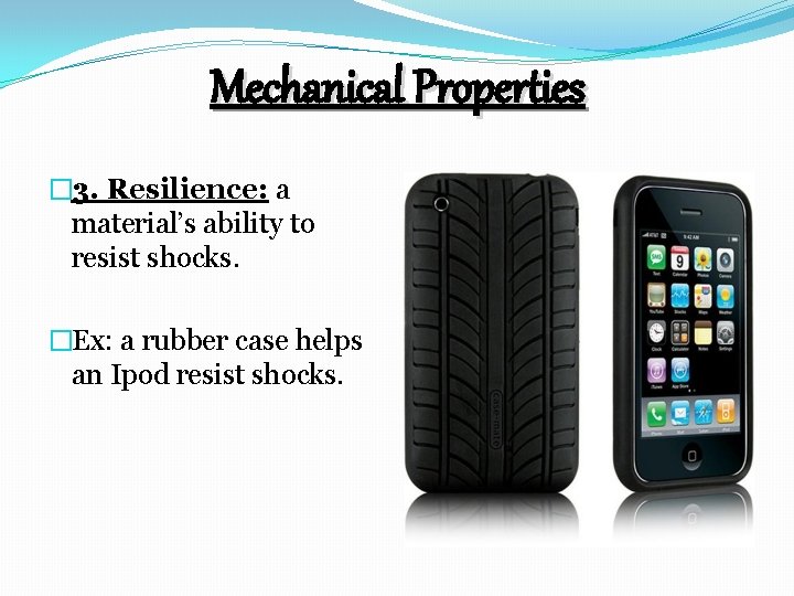 Mechanical Properties � 3. Resilience: a material’s ability to resist shocks. �Ex: a rubber