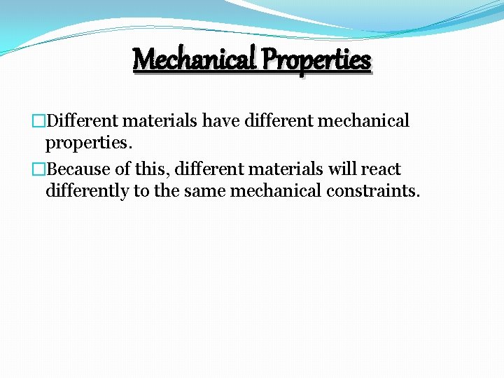 Mechanical Properties �Different materials have different mechanical properties. �Because of this, different materials will