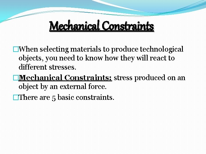 Mechanical Constraints �When selecting materials to produce technological objects, you need to know how