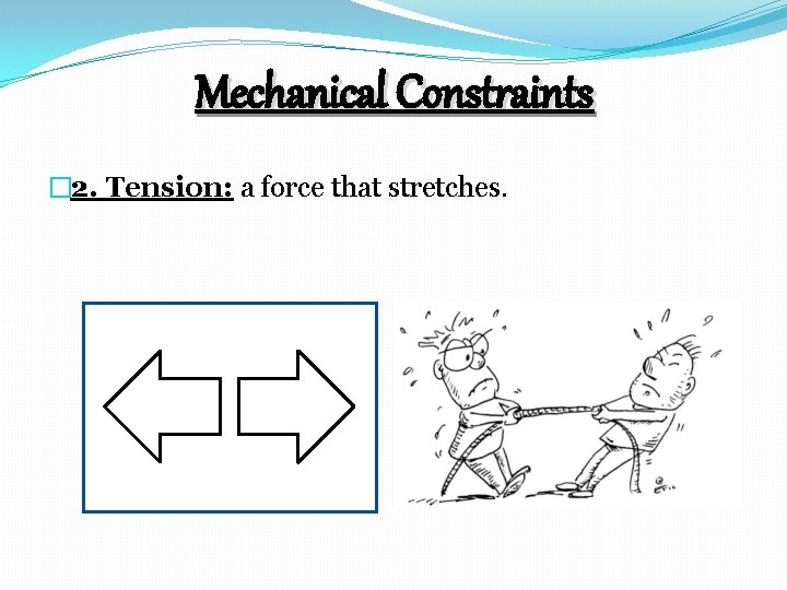 Mechanical Constraints � 2. Tension: a force that stretches. 