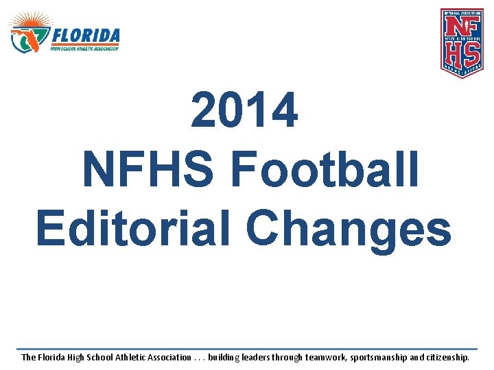 2014 NFHS Football Editorial Changes The Florida High School Athletic Association. . . building 2014 NFHS Football Editorial Changes The Florida High School Athletic Association. . . building