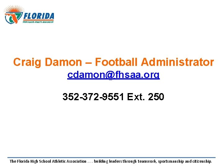 Craig Damon – Football Administrator cdamon@fhsaa. org 352 -372 -9551 Ext. 250 The Florida Craig Damon – Football Administrator cdamon@fhsaa. org 352 -372 -9551 Ext. 250 The Florida