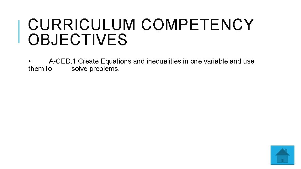 CURRICULUM COMPETENCY OBJECTIVES • A-CED. 1 Create Equations and inequalities in one variable and