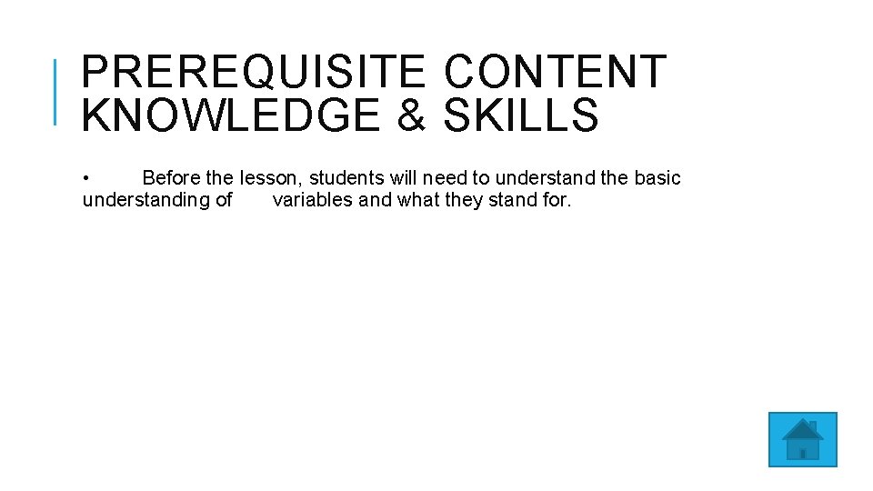 PREREQUISITE CONTENT KNOWLEDGE & SKILLS • Before the lesson, students will need to understand