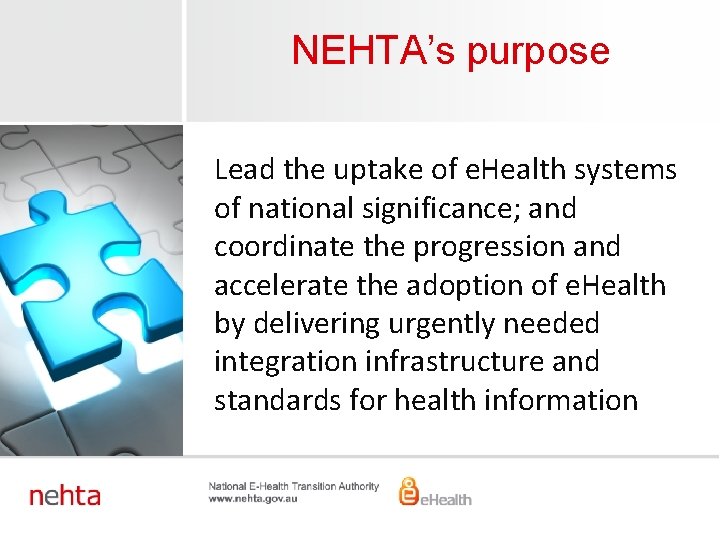 NEHTA’s purpose Lead the uptake of e. Health systems of national significance; and coordinate
