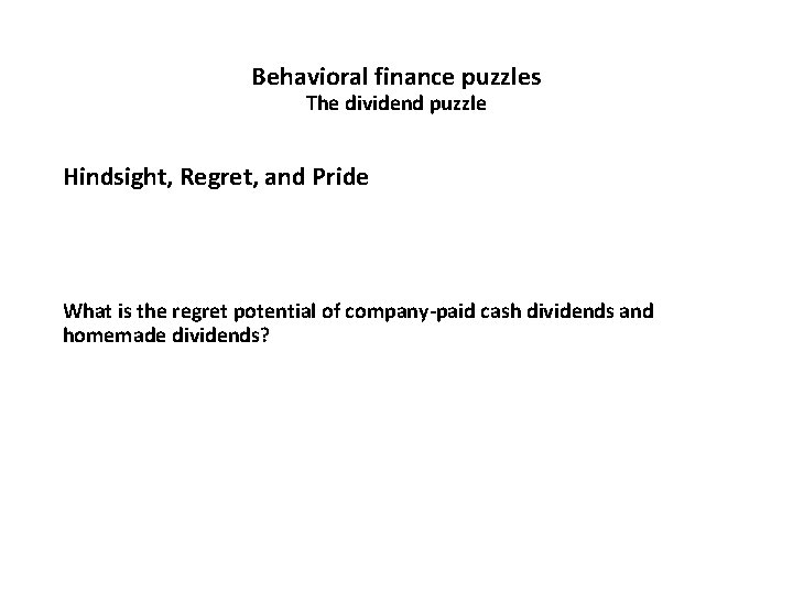 Behavioral finance puzzles The dividend puzzle Hindsight, Regret, and Pride What is the regret