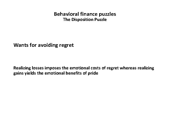 Behavioral finance puzzles The Disposition Puzzle Wants for avoiding regret Realizing losses imposes the