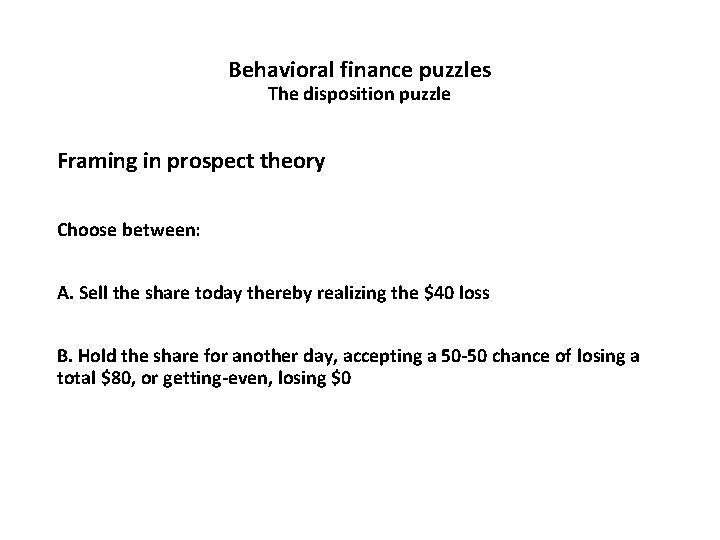 Behavioral finance puzzles The disposition puzzle Framing in prospect theory Choose between: A. Sell