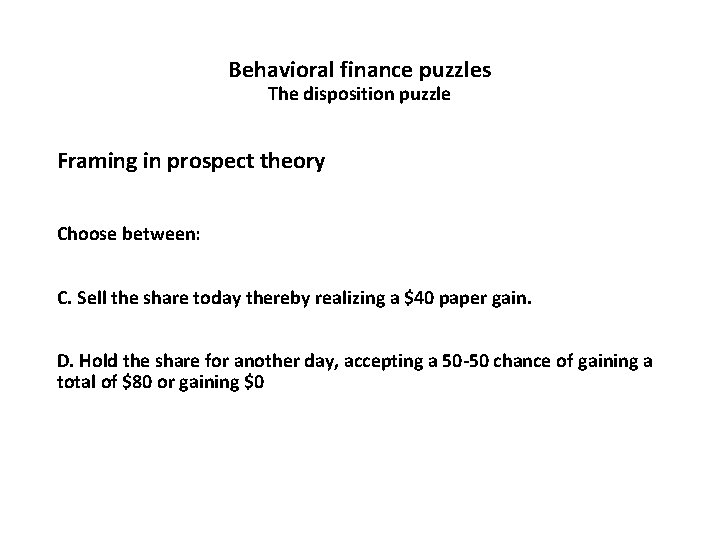 Behavioral finance puzzles The disposition puzzle Framing in prospect theory Choose between: C. Sell