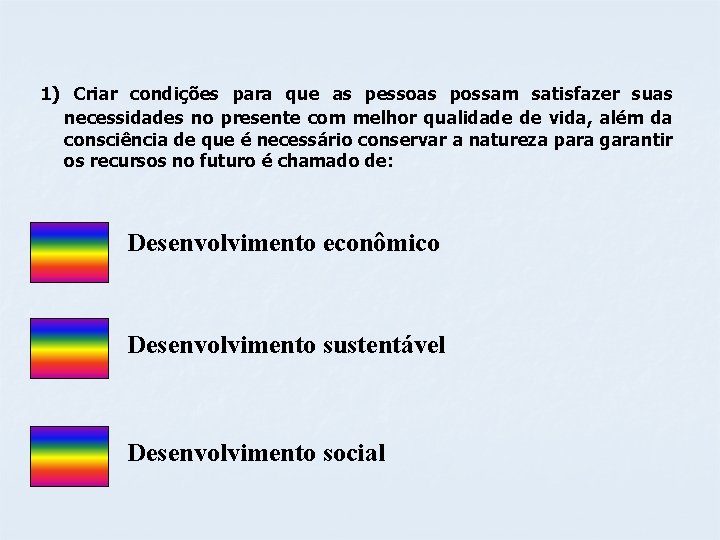 1) Criar condições para que as pessoas possam satisfazer suas necessidades no presente com