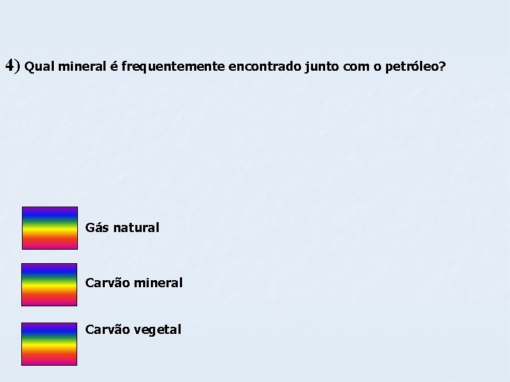 4) Qual mineral é frequentemente encontrado junto com o petróleo? Gás natural Carvão mineral
