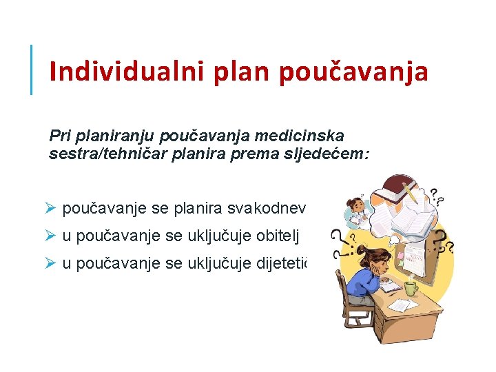 Individualni plan poučavanja Pri planiranju poučavanja medicinska sestra/tehničar planira prema sljedećem: Ø poučavanje se