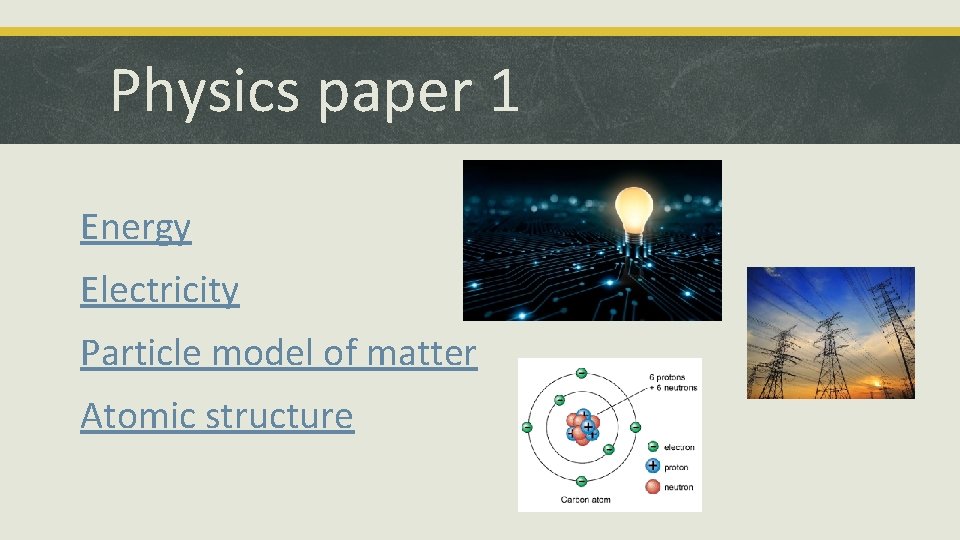 Physics paper 1 Energy Electricity Particle model of matter Atomic structure 
