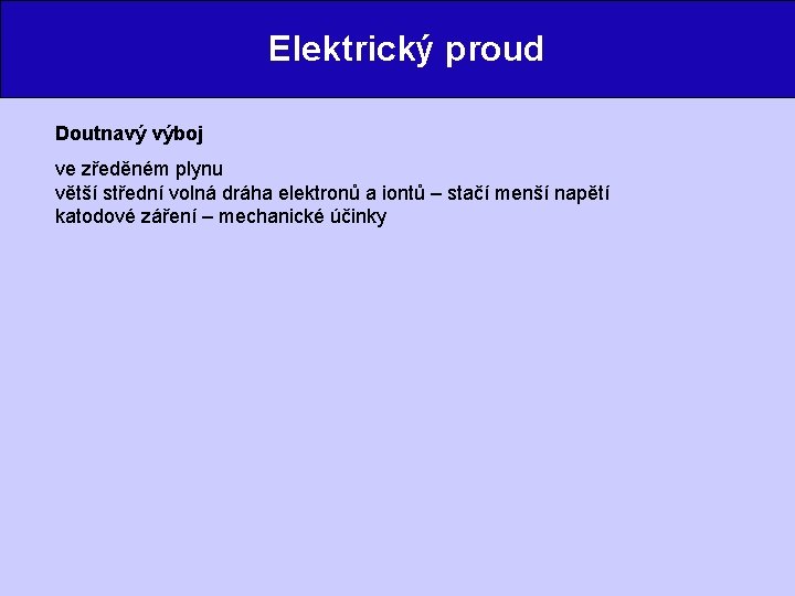 Elektrický proud Doutnavý výboj ve zředěném plynu větší střední volná dráha elektronů a iontů