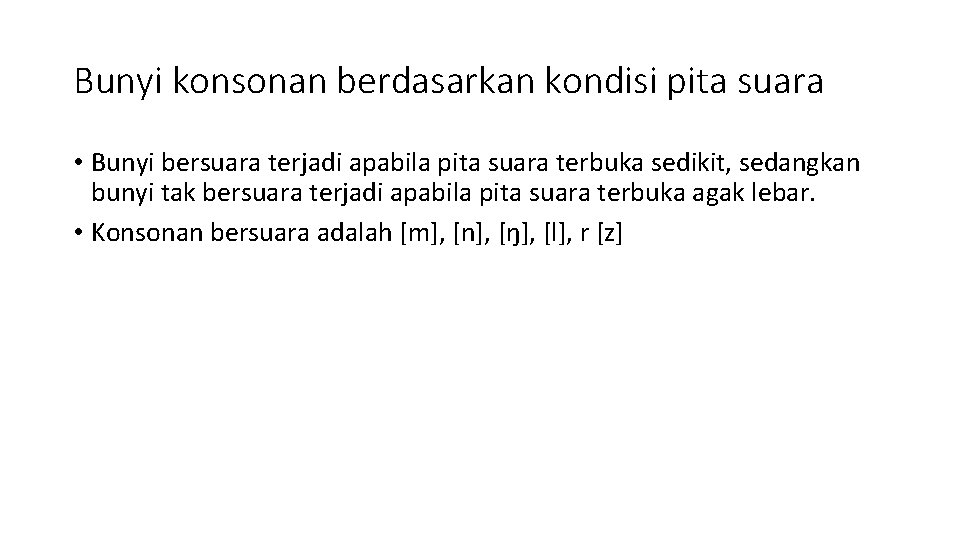 Bunyi konsonan berdasarkan kondisi pita suara • Bunyi bersuara terjadi apabila pita suara terbuka