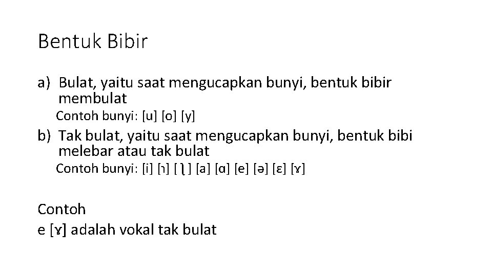 Bentuk Bibir a) Bulat, yaitu saat mengucapkan bunyi, bentuk bibir membulat Contoh bunyi: [u]