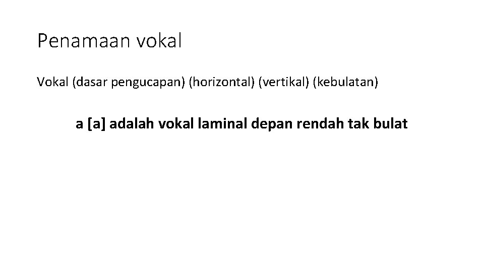 Penamaan vokal Vokal (dasar pengucapan) (horizontal) (vertikal) (kebulatan) a [a] adalah vokal laminal depan