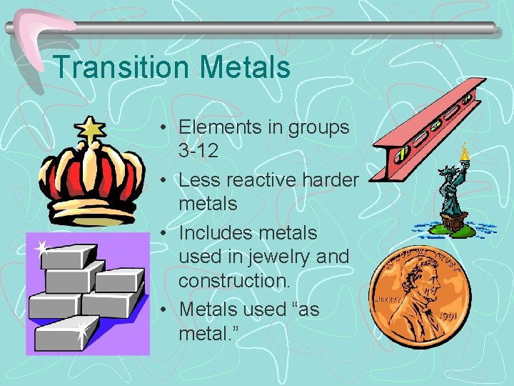 Transition Metals • Elements in groups 3 -12 • Less reactive harder metals •