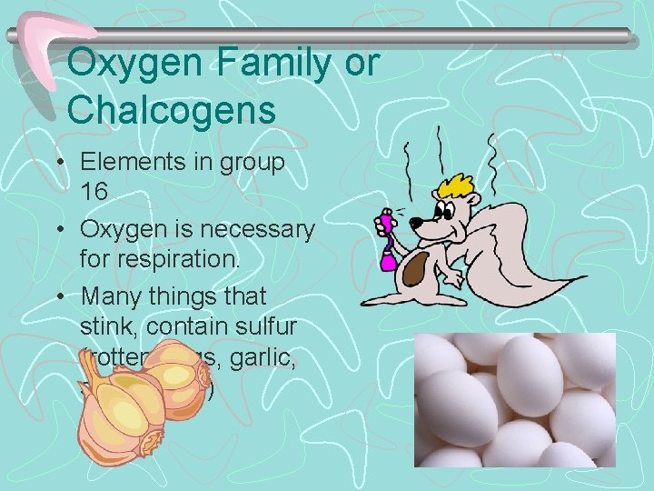 Oxygen Family or Chalcogens • Elements in group 16 • Oxygen is necessary for