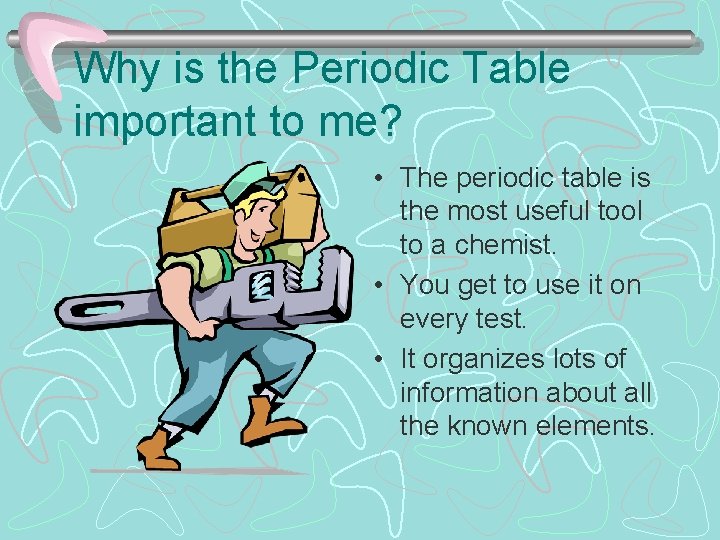 Why is the Periodic Table important to me? • The periodic table is the