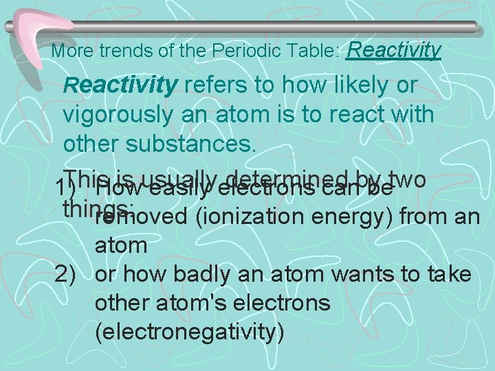 More trends of the Periodic Table: Reactivity refers to how likely or vigorously an
