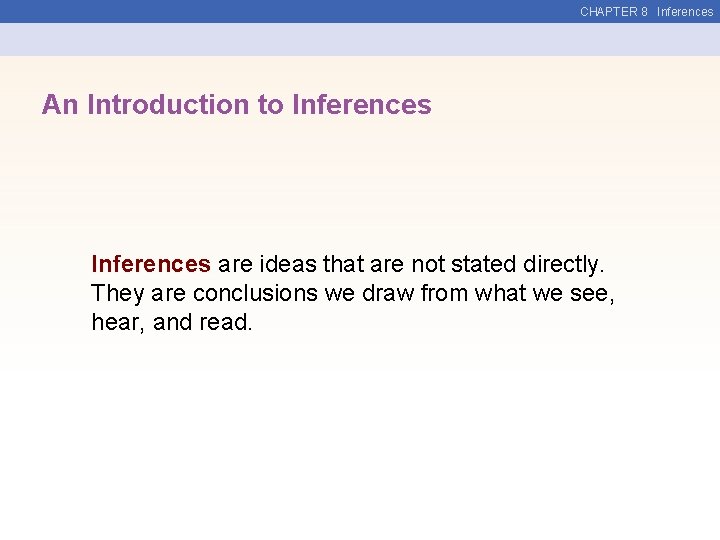 CHAPTER 8 Inferences An Introduction to Inferences are ideas that are not stated directly.