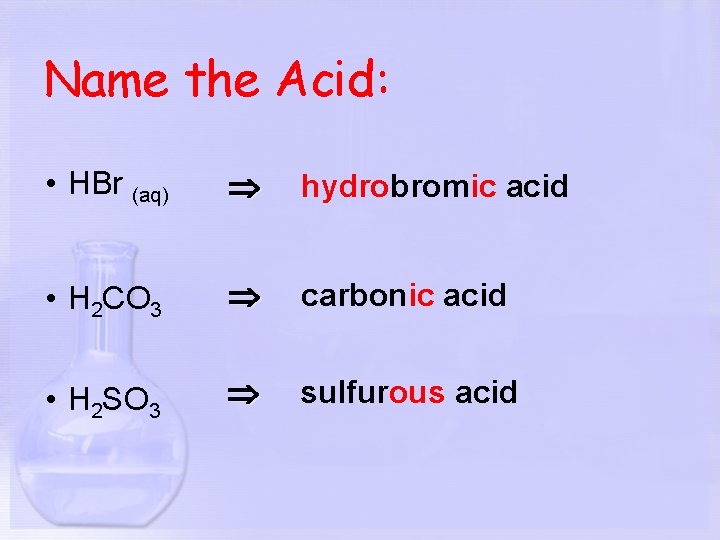 Name the Acid: • HBr (aq) hydrobromic acid • H 2 CO 3 carbonic