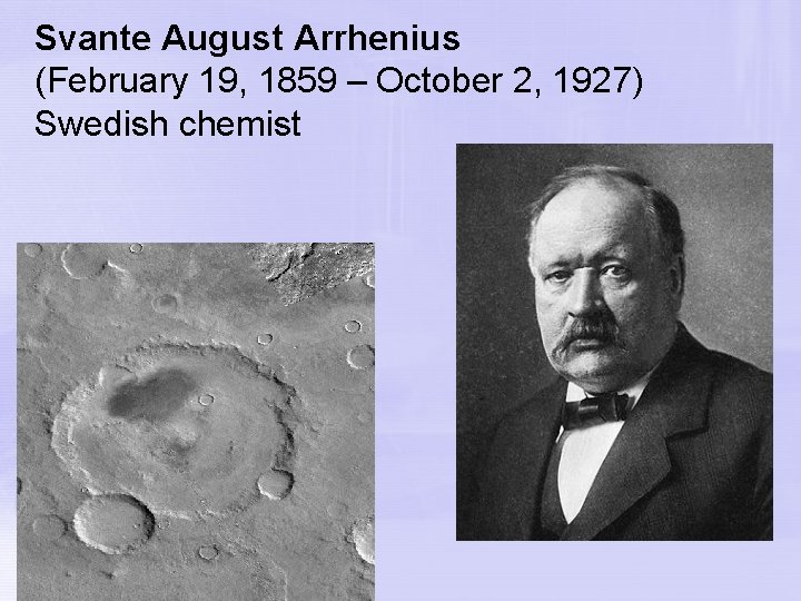 Svante August Arrhenius (February 19, 1859 – October 2, 1927) Swedish chemist 