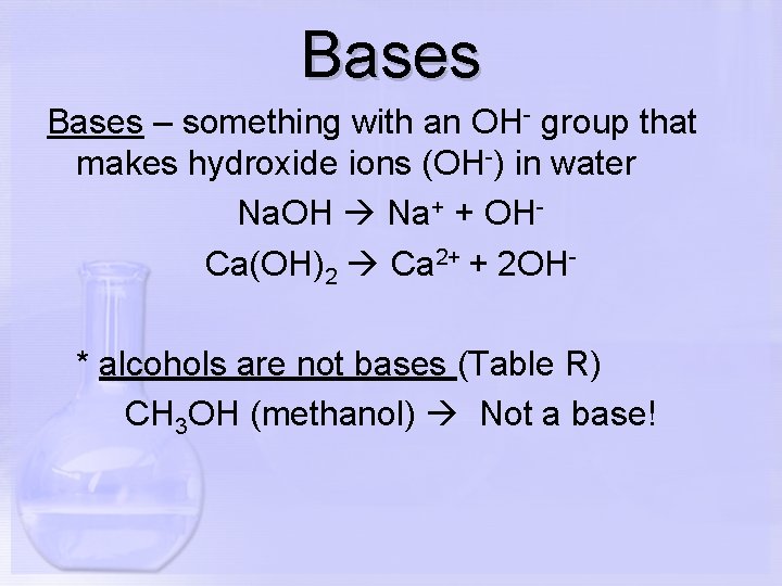 Bases – something with an OH- group that makes hydroxide ions (OH-) in water