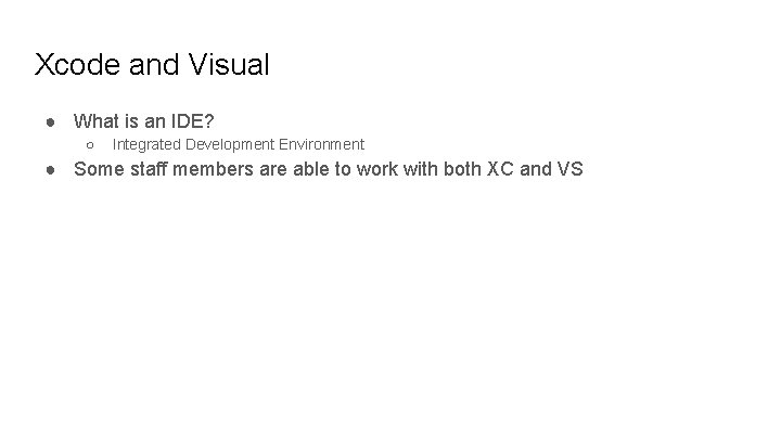 Xcode and Visual ● What is an IDE? ○ Integrated Development Environment ● Some
