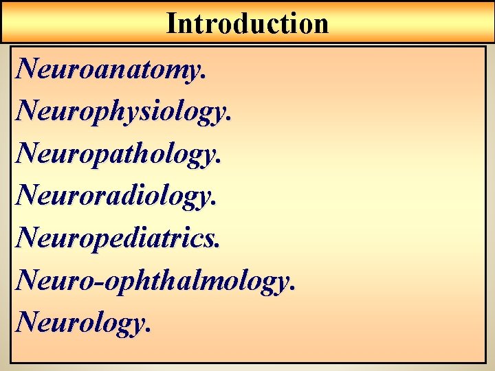 Introduction Neuroanatomy. Neurophysiology. Neuropathology. Neuroradiology. Neuropediatrics. Neuro-ophthalmology. Neurology. 